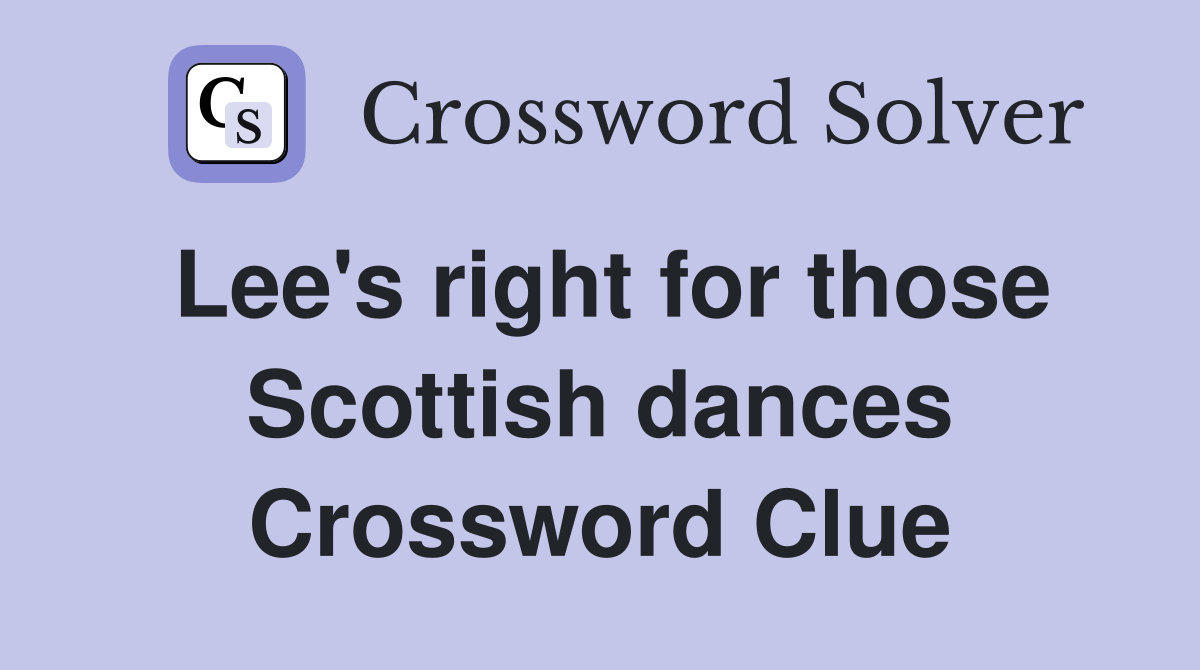 Lee's right for those Scottish dances Crossword Clue Answers
